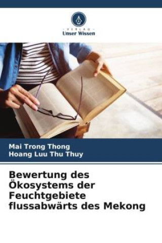Kniha Bewertung des Ökosystems der Feuchtgebiete flussabwärts des Mekong Hoang Luu Thu Thuy