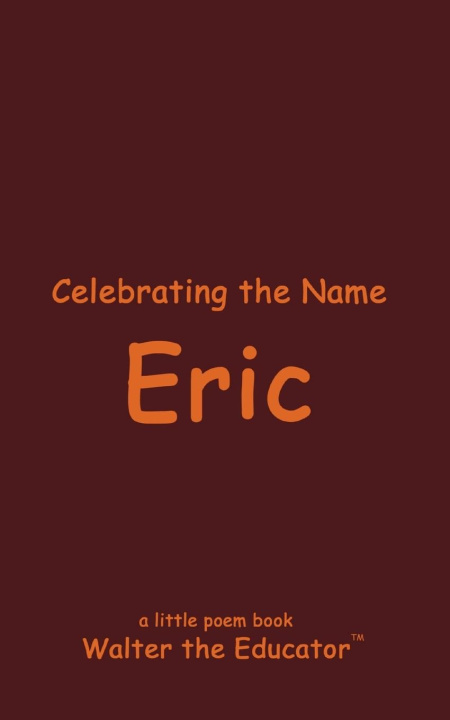 Knjiga Celebrating the Name Eric Walter the Educator