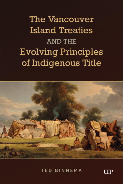 Knjiga Vancouver Island Treaties and the Evolving Principles of Indigenous Title Ted Binnema