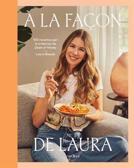 Kniha A LA FACON DE LAURA. 100 RECETTES PAR LA CREATRICE DE DASH OF BEAULE LAURA