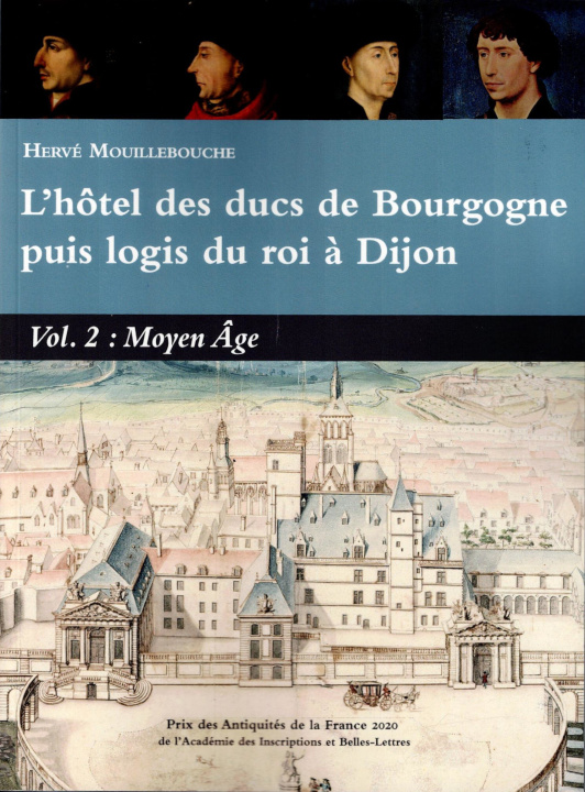 Kniha L’HOTEL DES DUCS DE BOURGOGNE PUIS LOGIS DU ROI A DIJON VOL 2 MOYEN AGE MOUILLEBOUCHE