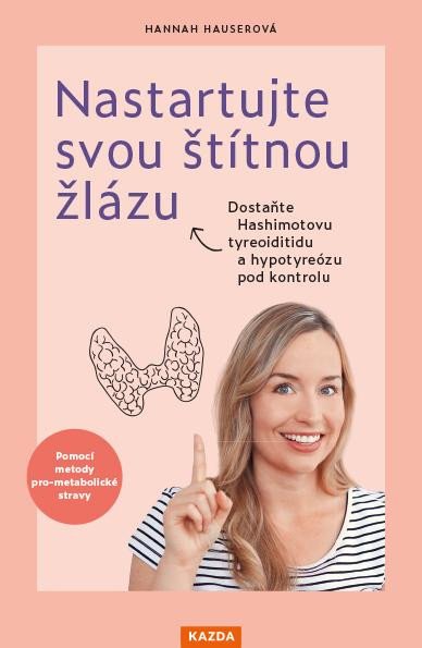 Livre Nastartujte svou štítnou žlázu - Dostaňte Hashimotovu tyreoiditidu a hypotyreózu pod kontrolu pomocí metody pro-metabolické stravy Hannah Hauserová