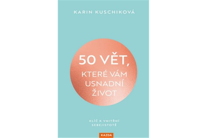 Kniha 50 vět, které vám usnadní život - Klíč k vnitřní sebejistotě Karin Kuschiková