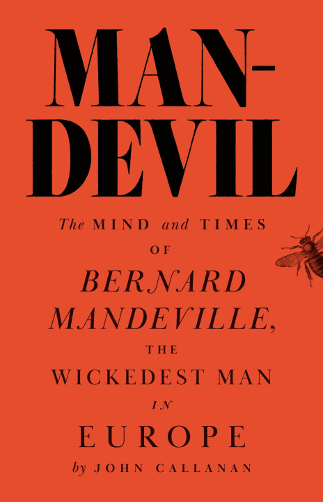 Книга Man–Devil – The Mind and Times of Bernard Mandeville, the Wickedest Man in Europe John J. Callanan