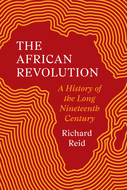 Kniha The African Revolution – A History of the Long Nineteenth Century Richard Reid