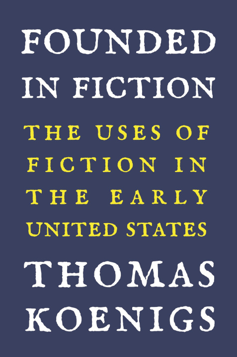 Book Founded in Fiction – The Uses of Fiction in the Early United States Thomas Koenigs