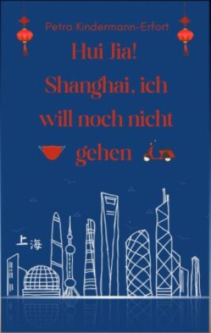 Книга Hui Jia! Shanghai, ich will noch nicht gehen Petra Kindermann-Erfort