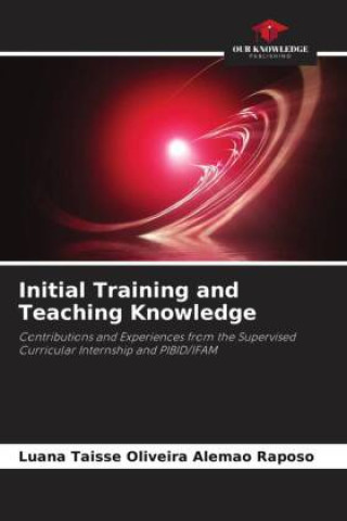 Knjiga Initial Training and Teaching Knowledge Luana Taisse Oliveira Alemão Rapôso