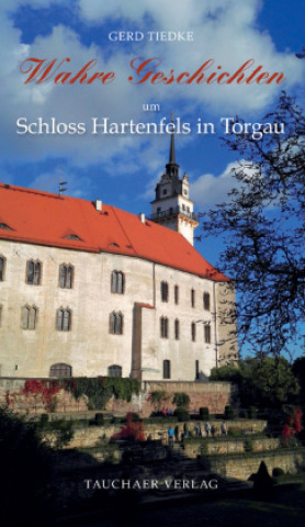 Kniha Wahre Geschichten um Schloss Hartenfels in Torgau Gerd Tiedke