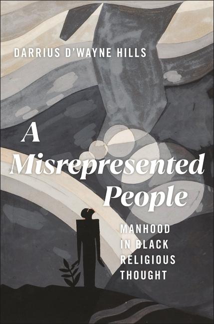 Kniha A Misrepresented People – Manhood in Black Religious Thought Darrius D`wayne Hills