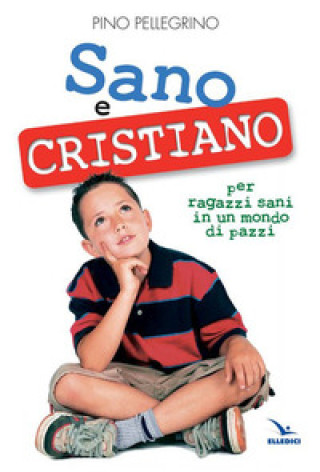 Kniha Sano e cristiano. Libretto passaporto per ragazzi sani in un mondo di pazzi Pino Pellegrino