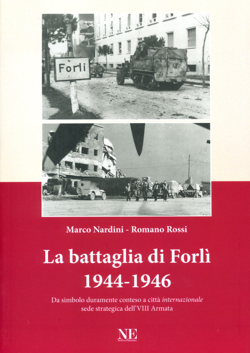 Kniha battaglia di Forlì 1944-1946. Da simbolo duramente conteso a città «internazionale» sede strategica dell'VIII Armata Marco Nardini