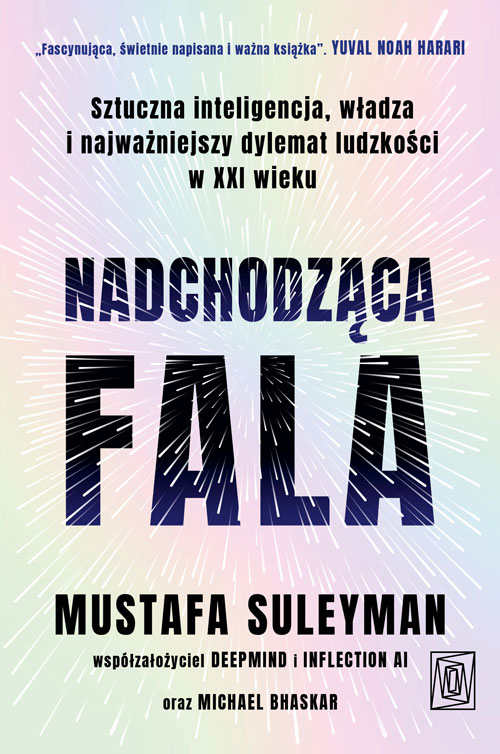 Kniha Nadchodząca fala. Sztuczna inteligencja, władza i najważniejszy dylemat ludzkości w XXI wieku Suleyman Mustafa