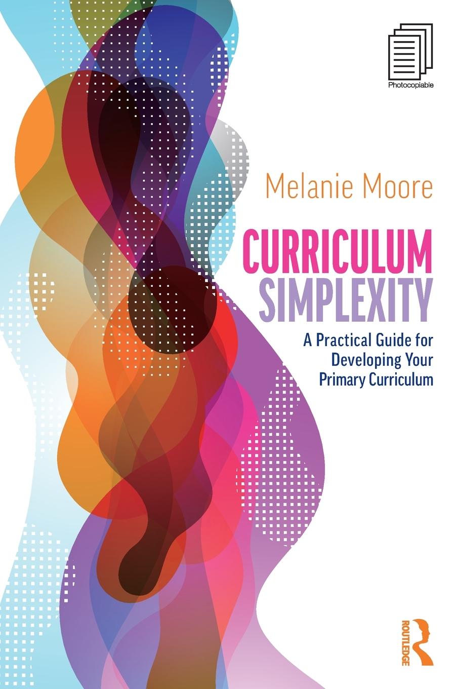 Book Curriculum Simplexity: A Practical Guide for Developing Your Primary Curriculum Melanie Moore