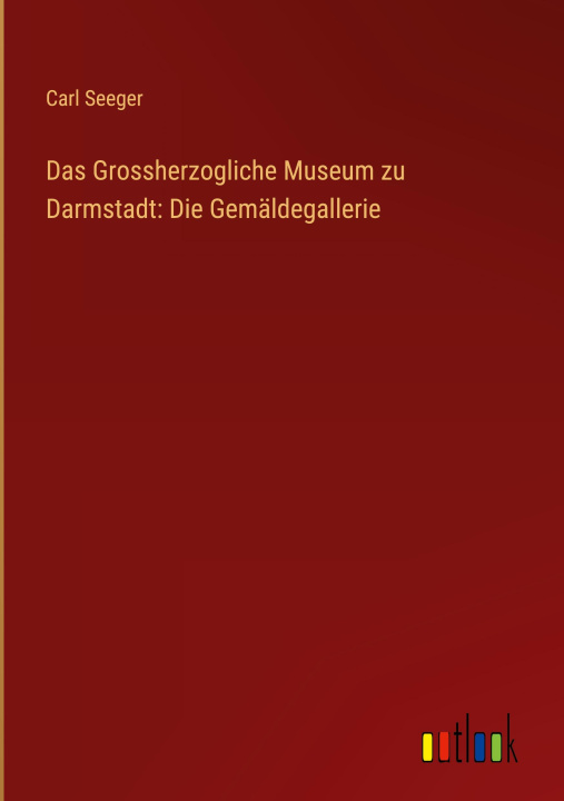 Kniha Das Grossherzogliche Museum zu Darmstadt: Die Gemäldegallerie 