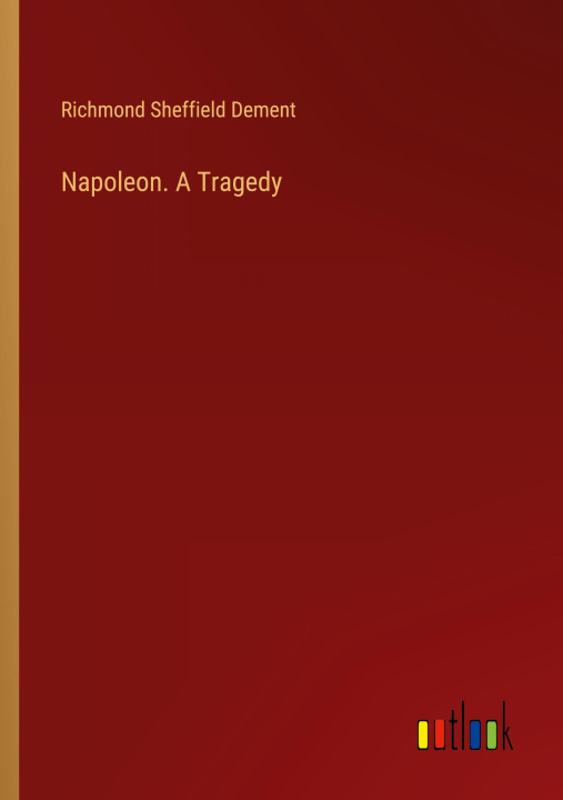 Kniha Napoleon. A Tragedy Richmond Sheffield Dement