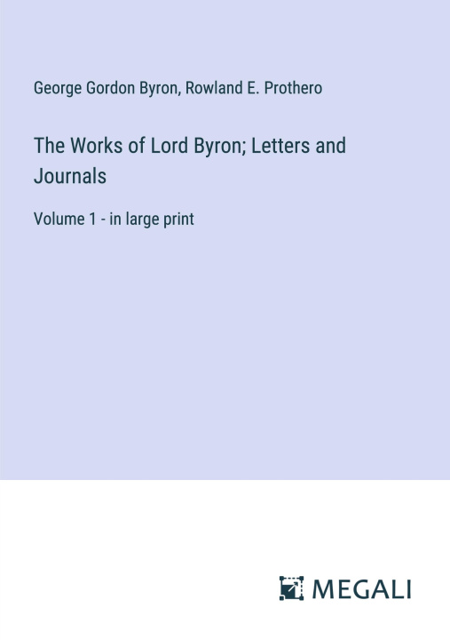 Kniha The Works of Lord Byron; Letters and Journals Rowland E. Prothero