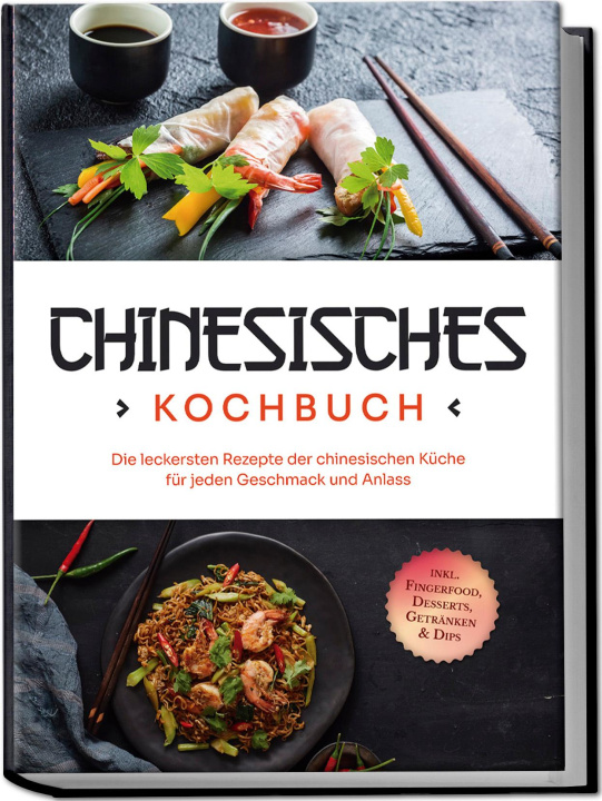 Kniha Chinesisches Kochbuch: Die leckersten Rezepte der chinesischen Küche für jeden Geschmack und Anlass - inkl. Fingerfood, Desserts, Getränken & Dips 