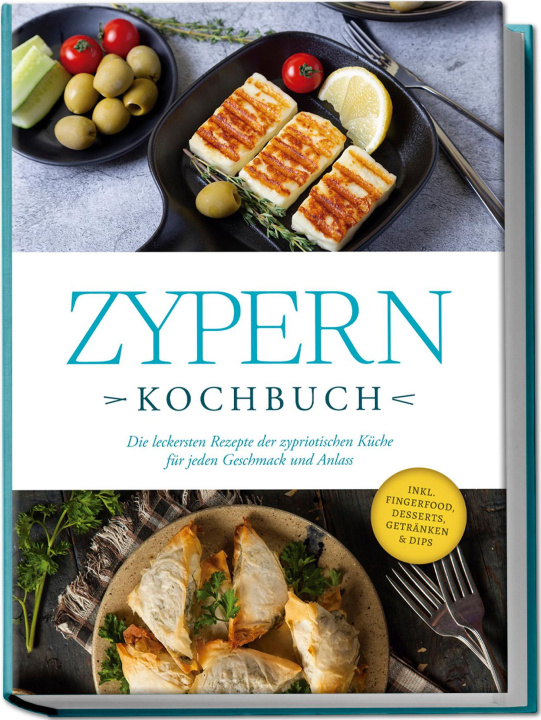 Carte Zypern Kochbuch: Die leckersten Rezepte der zypriotischen Küche für jeden Geschmack und Anlass - inkl. Fingerfood, Desserts, Getränken & Dips 