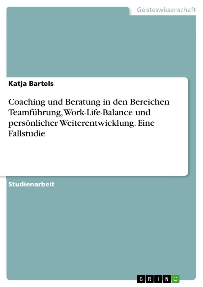 Книга Coaching und Beratung in den Bereichen Teamführung, Work-Life-Balance und persönlicher Weiterentwicklung. Eine Fallstudie 