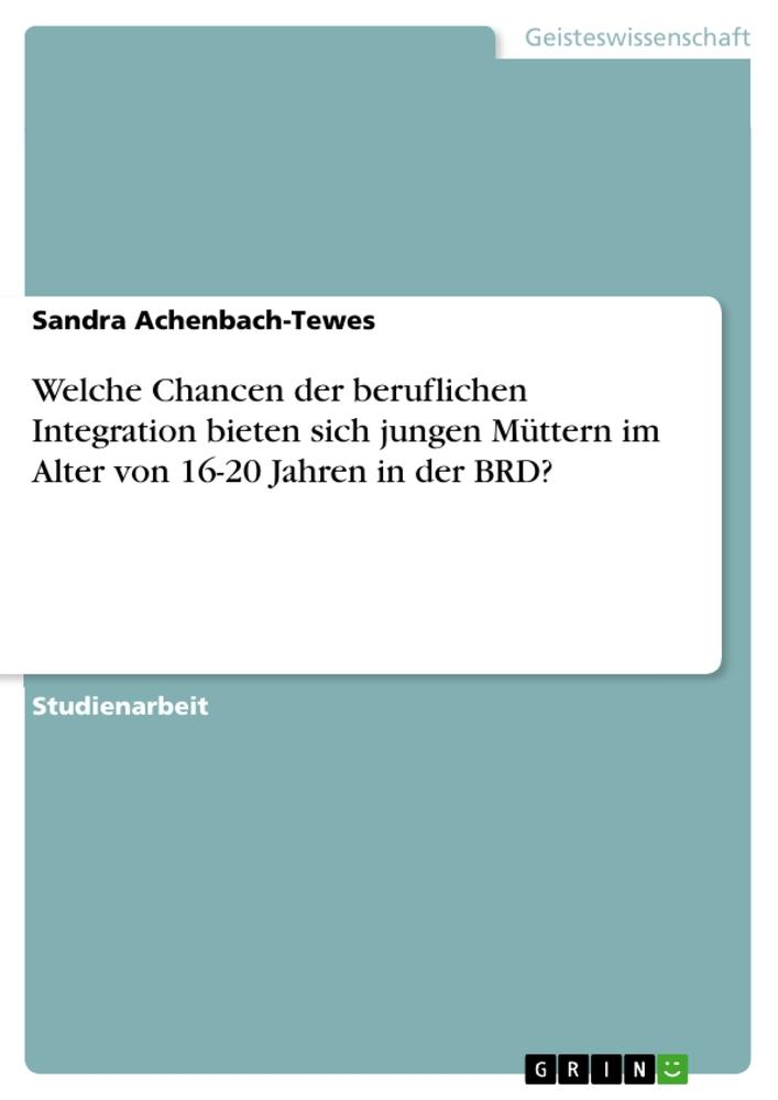 Carte Welche Chancen der beruflichen Integration bieten sich jungen Müttern im Alter von 16-20 Jahren in der BRD? 