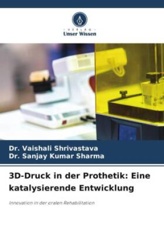 Knjiga 3D-Druck in der Prothetik: Eine katalysierende Entwicklung Sanjay Kumar Sharma