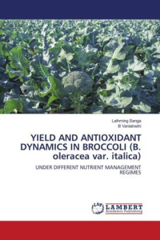 Buch YIELD AND ANTIOXIDANT DYNAMICS IN BROCCOLI (B. oleracea var. italica) B. Vanlalneihi