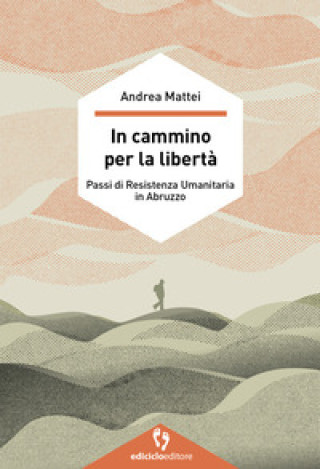 Kniha In cammino per la libertà. Passi di resistenza umanitaria in Abruzzo Andrea Mattei