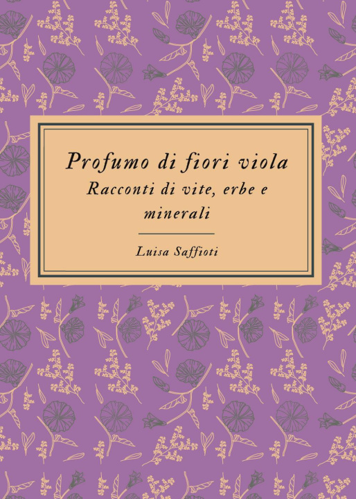 Kniha Profumo di fiori viola. Racconti di vite, erbe e minerali Luisa Saffioti