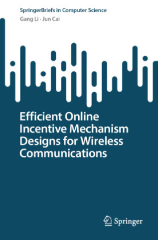 Kniha Efficient Online Incentive Mechanism Designs for Wireless Communications Gang Li