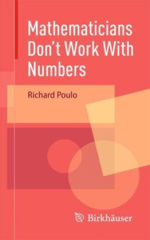 Book Mathematicians Don't Work With Numbers Richard Poulo