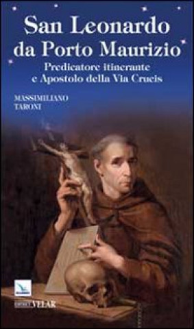 Könyv San Leonardo da Porto Maurizio. Predicatore itinerante e apostolo della Via Crucis Massimiliano Taroni