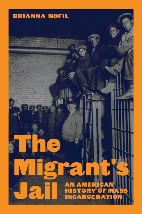 Kniha The Migrant′s Jail – An American History of Mass Incarceration Brianna Nofil