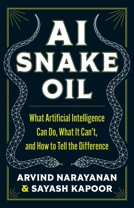 Kniha AI Snake Oil – What Artificial Intelligence Can Do, What It Can′t, and How to Tell the Difference Arvind Narayanan