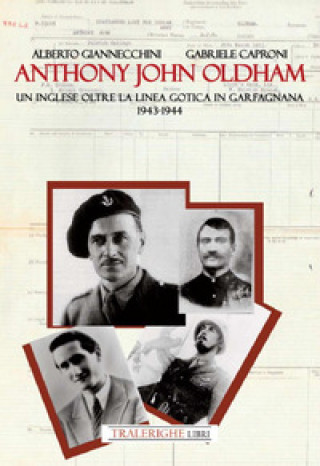Könyv Anthony John Oldham. Un inglese oltre la Linea Gotica in Garfagnana 1943-1944 Alberto Giannecchini