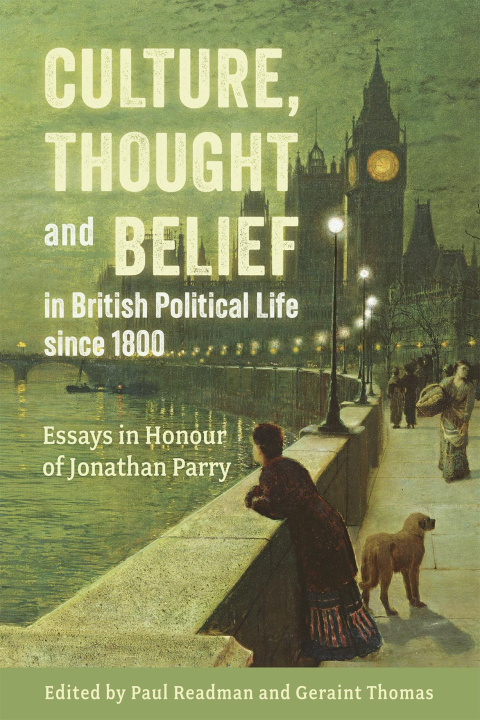 Kniha Culture, Thought and Belief in British Political Life since 1800 – Essays in honour of Jonathan Parry Paul Readman