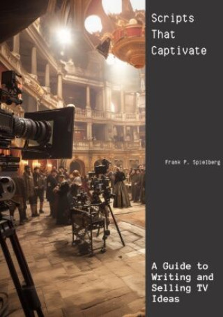 Knjiga Scripts That Captivate Frank P. Spielberg