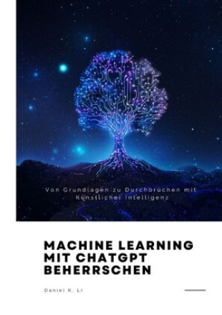 Kniha Machine Learning mit  ChatGPT beherrschen Daniel K. Li