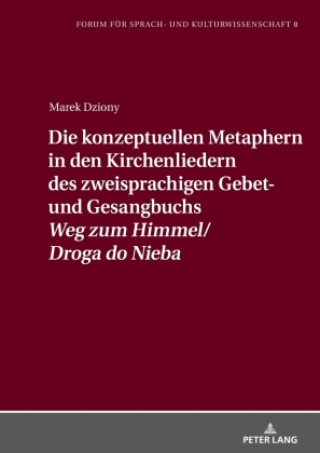 Knjiga Die konzeptuellen Metaphern in den Kirchenliedern des zweisprachigen Gebet- und Gesangbuchs  «Weg zum Himmel/Droga do Nieba» Marek Dziony