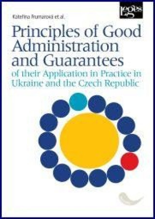 Kniha Principles of Good Administration and Guarantees of their Application in Practice in Ukraine and the Czech Republic Kateřina Frumarová