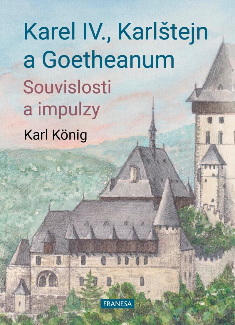 Könyv Karel IV., Karlštejn a Goetheanum - Souvislosti a impulzy Karl König