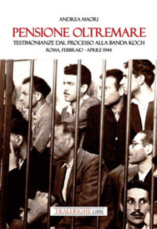 Knjiga Pensione Oltremare. Testimonianze dal processo alla banda Koch. Roma, febbraio-aprile 1944 Andrea Maori