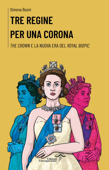 Könyv Tre regine per una corona. The Crown e la nuova era del royal biopic Simona Busni