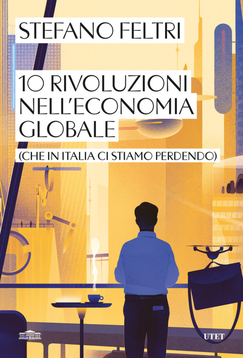 Könyv 10 rivoluzioni nell'economia globale (che in Italia ci stiamo perdendo) Stefano Feltri
