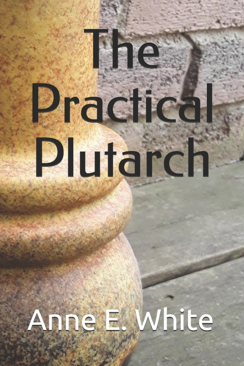 Knjiga The Practical Plutarch Anne E. White