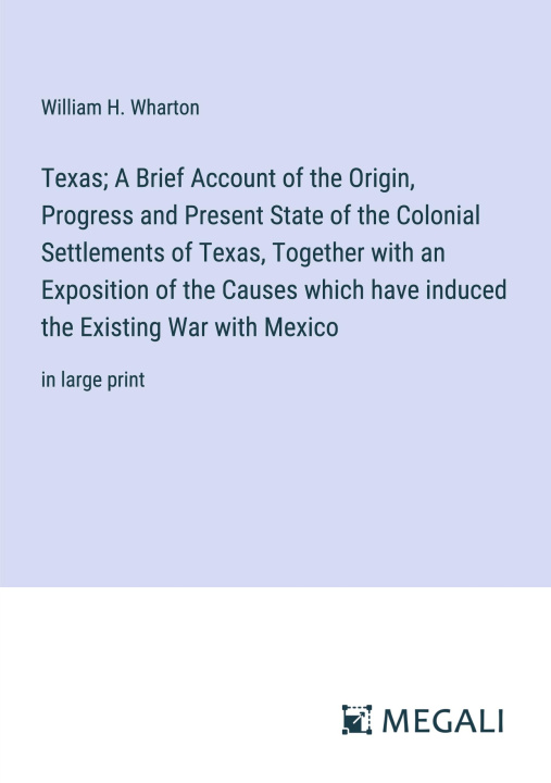 Carte Texas; A Brief Account of the Origin, Progress and Present State of the Colonial Settlements of Texas, Together with an Exposition of the Causes which 