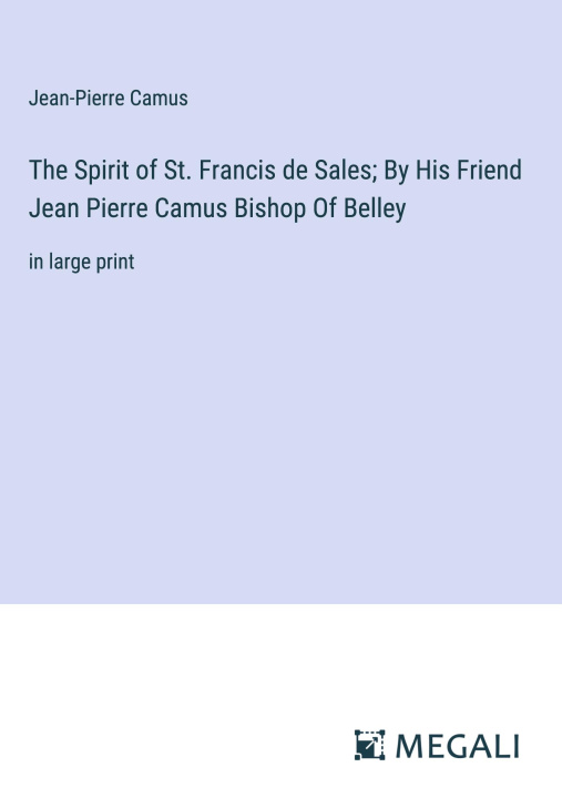 Carte The Spirit of St. Francis de Sales; By His Friend Jean Pierre Camus Bishop Of Belley 