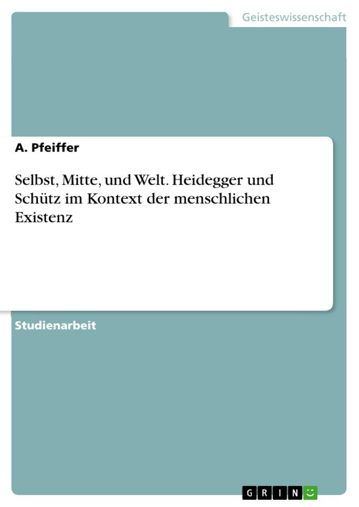 Książka Selbst, Mitte, und Welt. Heidegger und Schütz im Kontext der menschlichen Existenz 