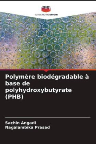 Knjiga Polym?re biodégradable ? base de polyhydroxybutyrate (PHB) Nagalambika Prasad