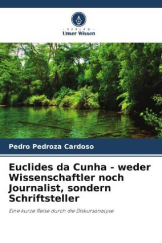 Knjiga Euclides da Cunha - weder Wissenschaftler noch Journalist, sondern Schriftsteller 